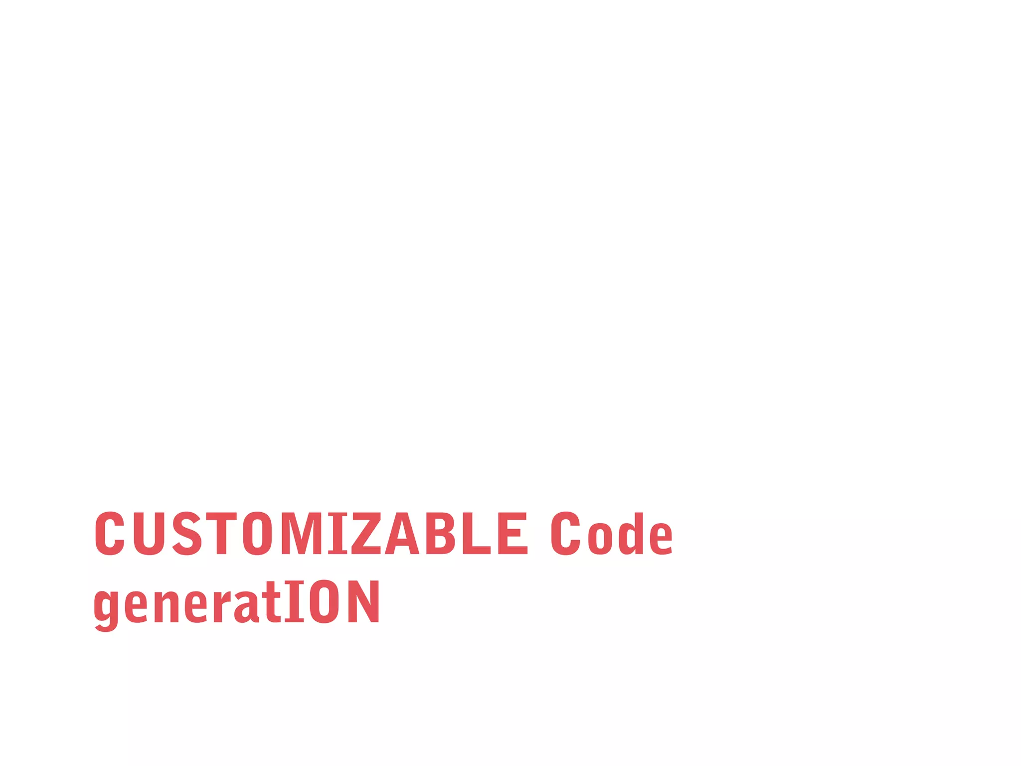 CUSTOMIZABLE Code
generatION

 