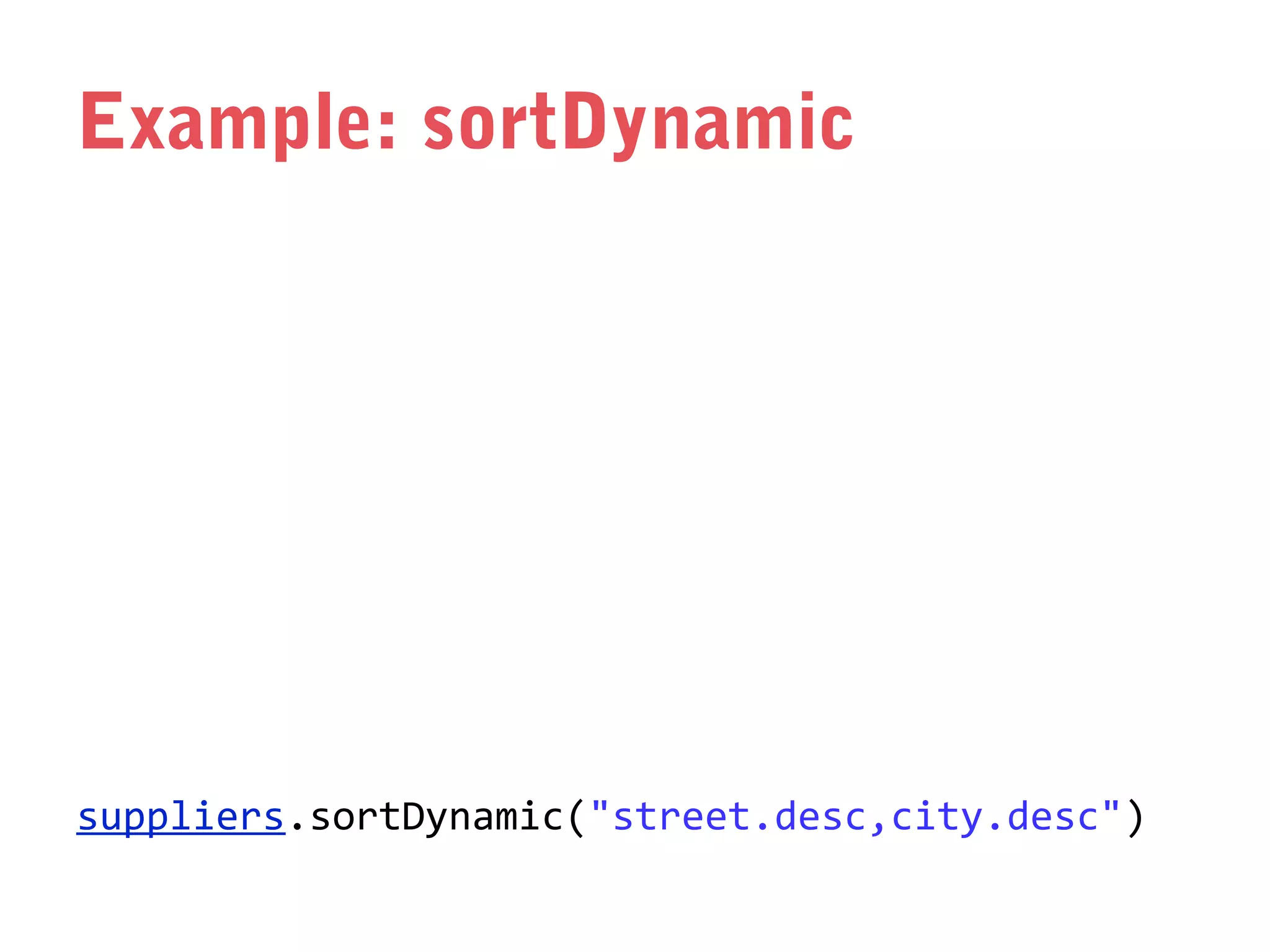 Example: sortDynamic

suppliers.sortDynamic("street.desc,city.desc")

 