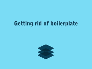 Getting rid of boilerplate

 