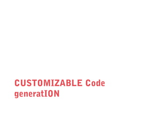 CUSTOMIZABLE Code
generatION

 