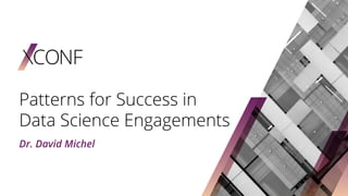 Patterns for Success in
Data Science Engagements
Dr. David Michel
 