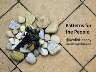 Patterns for the People 
@KevlinHenney 
kevlin@curbralan.com  