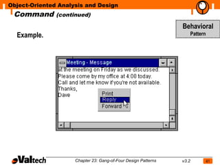 Object-Oriented Analysis and Design
 Command       (continued)

                                                                Behavioral
  Example.                                                             Pattern




                     Chapter 23: Gang-of-Four Design Patterns   v3.2             41
 