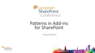 Patterns in Add-ins
for SharePoint
Sonja Madsen
 