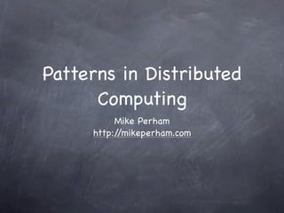 Patterns in Distributed
      Computing
          Mike Perham
     http://mikeperham.com
 