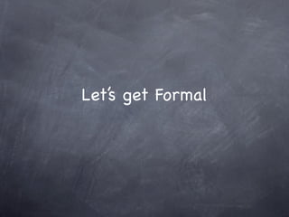 Let’s get Formal
 