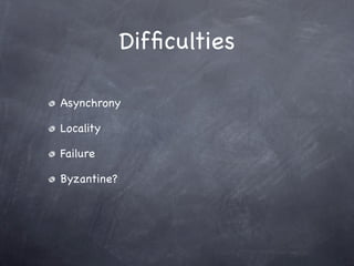 Difﬁculties

Asynchrony

Locality

Failure

Byzantine?
 