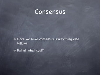 Consensus


Once we have consensus, everything else
follows

But at what cost?
 