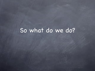 So what do we do?
 