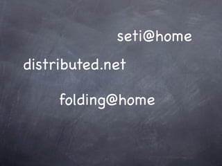 seti@home
distributed.net

     folding@home
 