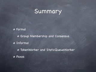 Summary

Formal

  Group Membership and Consensus

Informal

  TokenWorker and StaticQueueWorker

Paxos
 