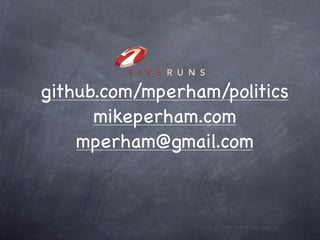 github.com/mperham/politics
      mikeperham.com
    mperham@gmail.com
 