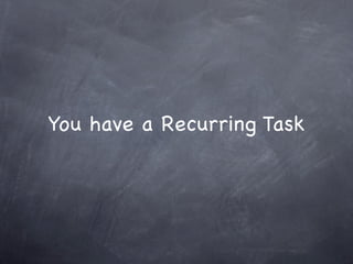 You have a Recurring Task
 