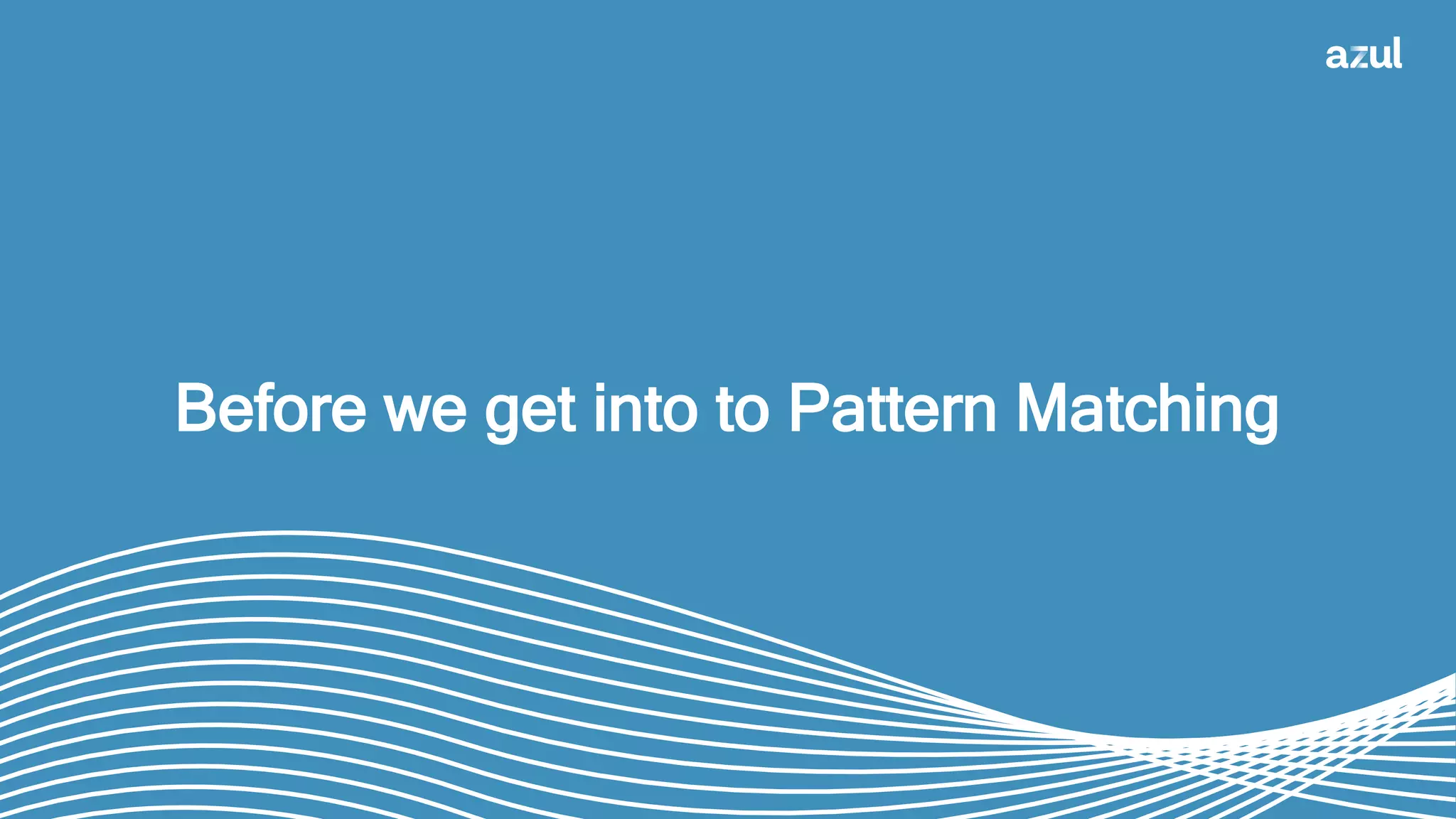 6
Before we get into to Pattern Matching
 