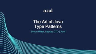 The Art of Java
Type Patterns
Simon Ritter, Deputy CTO | Azul
 