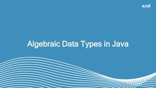 10
Algebraic Data Types in Java
 