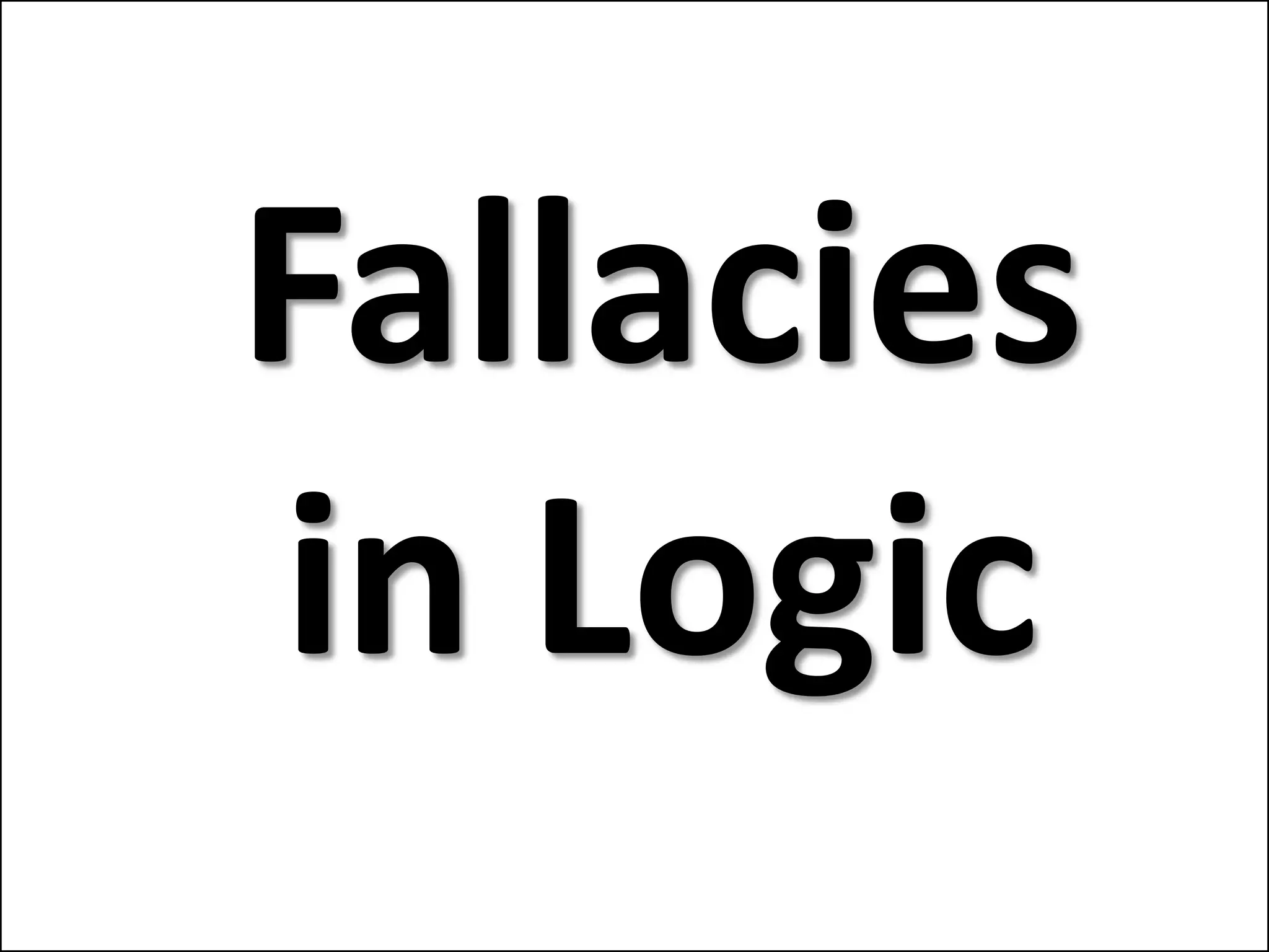 Fallacies
in Logic
 