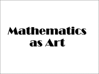 Mathematics
as Art
 