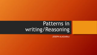 Patterns in
writing/Reasoning
JOSEPH ALAGIARAJ
 