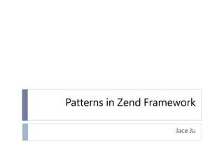 Patterns in Zend Framework

                      Jace Ju
 