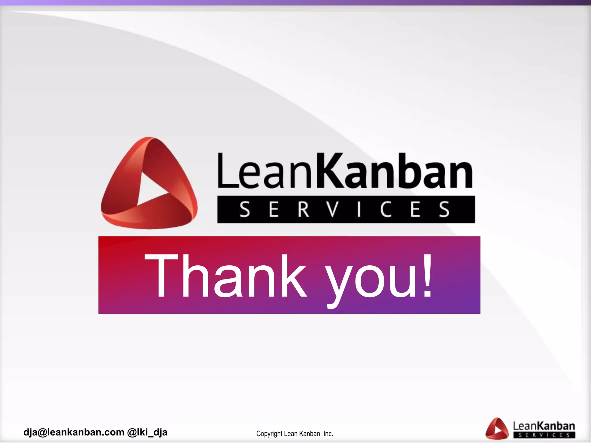 Copyright Lean Kanban Inc.dja@leankanban.com @lki_dja
Thank you!
 