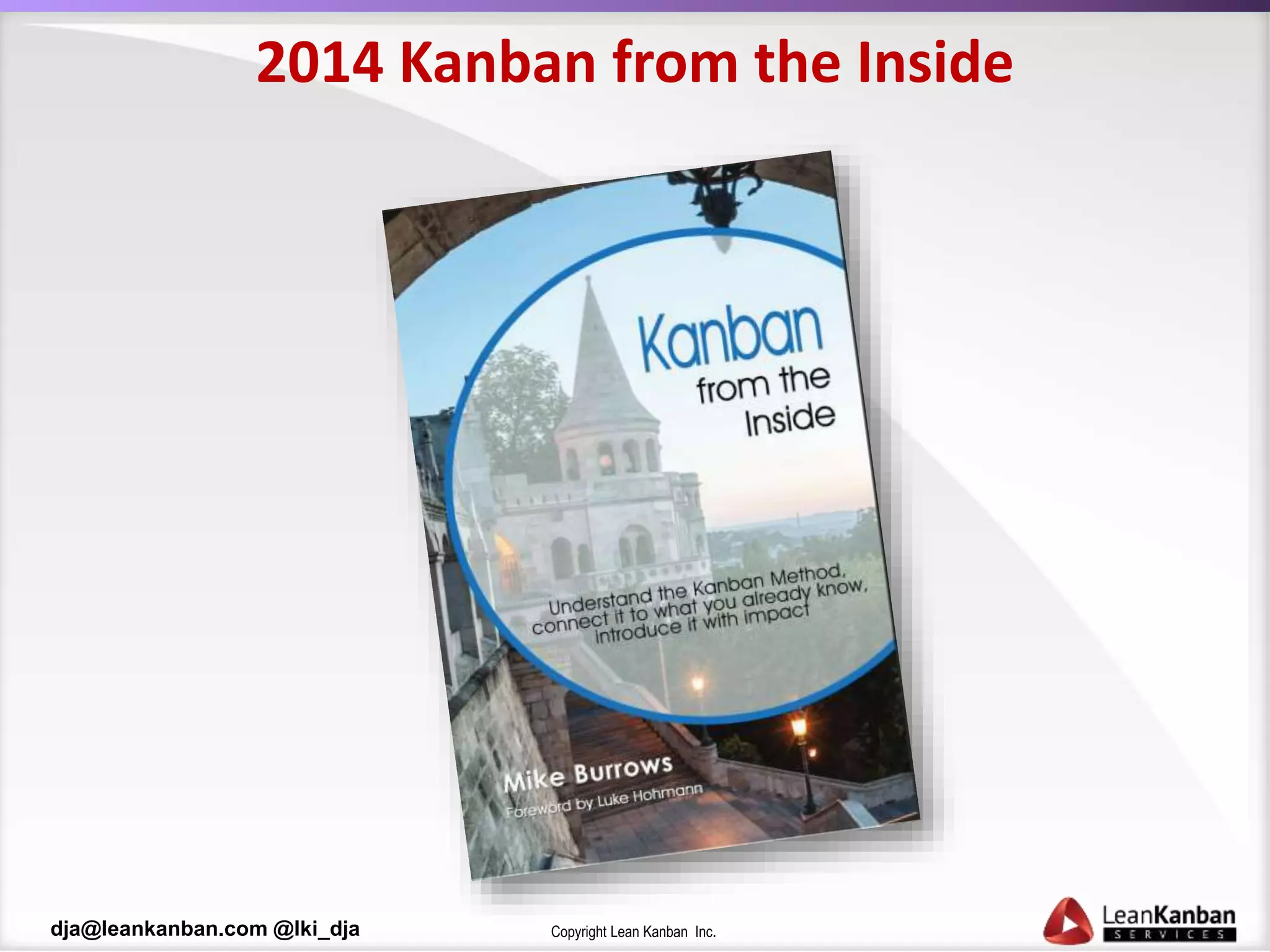 Copyright Lean Kanban Inc.dja@leankanban.com @lki_dja
2014 Kanban from the Inside
 