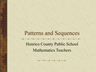 Patterns and Sequences
Henrico County Public School
Mathematics Teachers
 