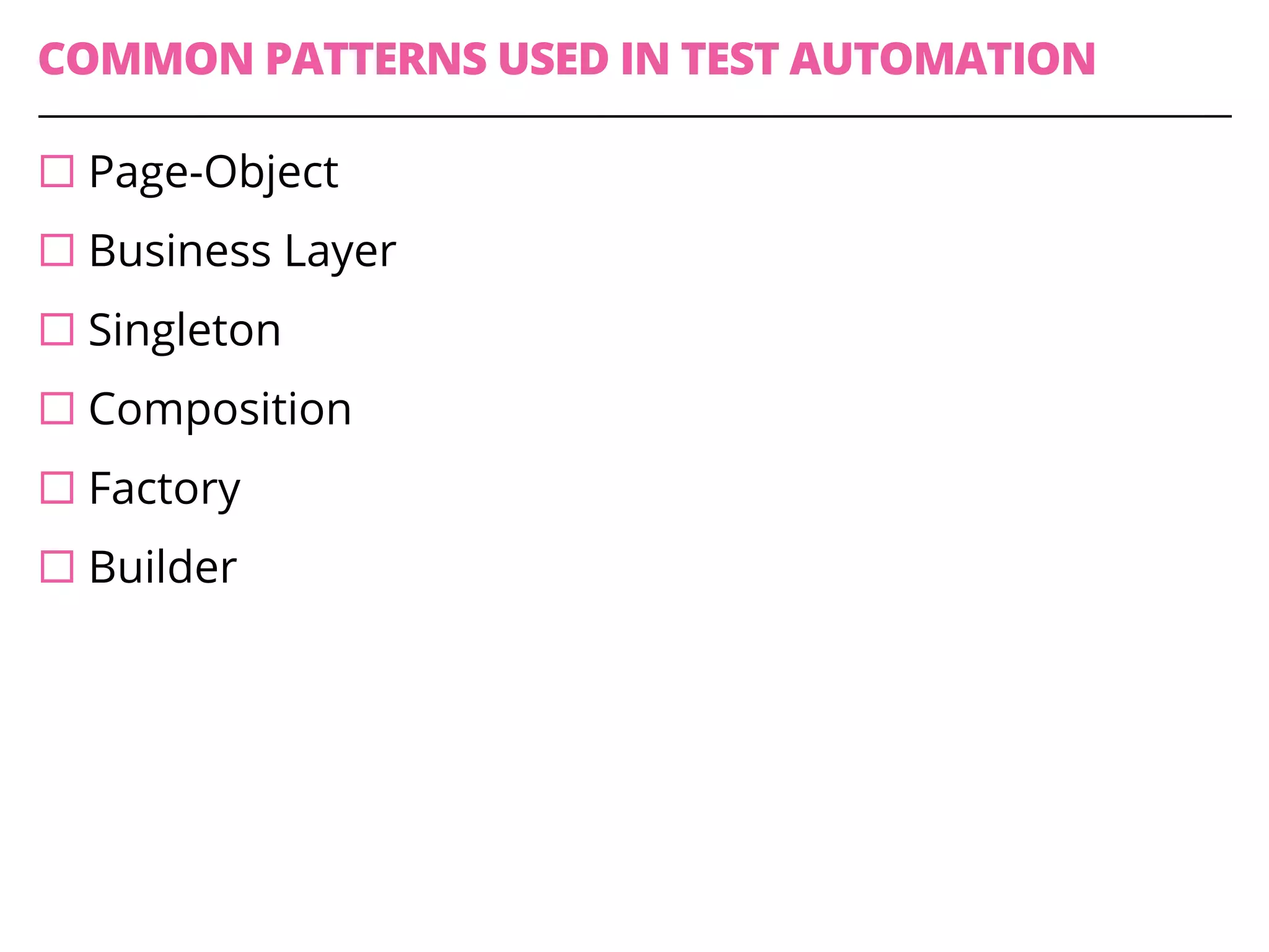 COMMON PATTERNS USED IN TEST AUTOMATION
¨ Page-Object
¨ Business Layer
¨ Singleton
¨ Composition
¨ Factory
¨ Builder
 