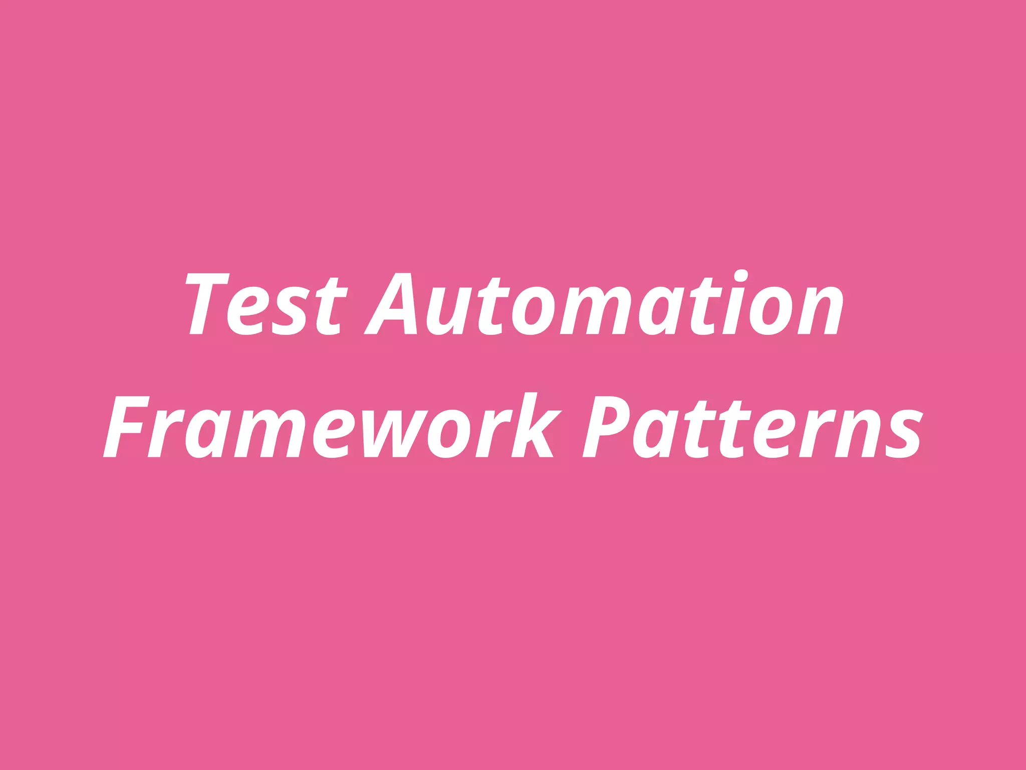 Test Automation
Framework Patterns
 