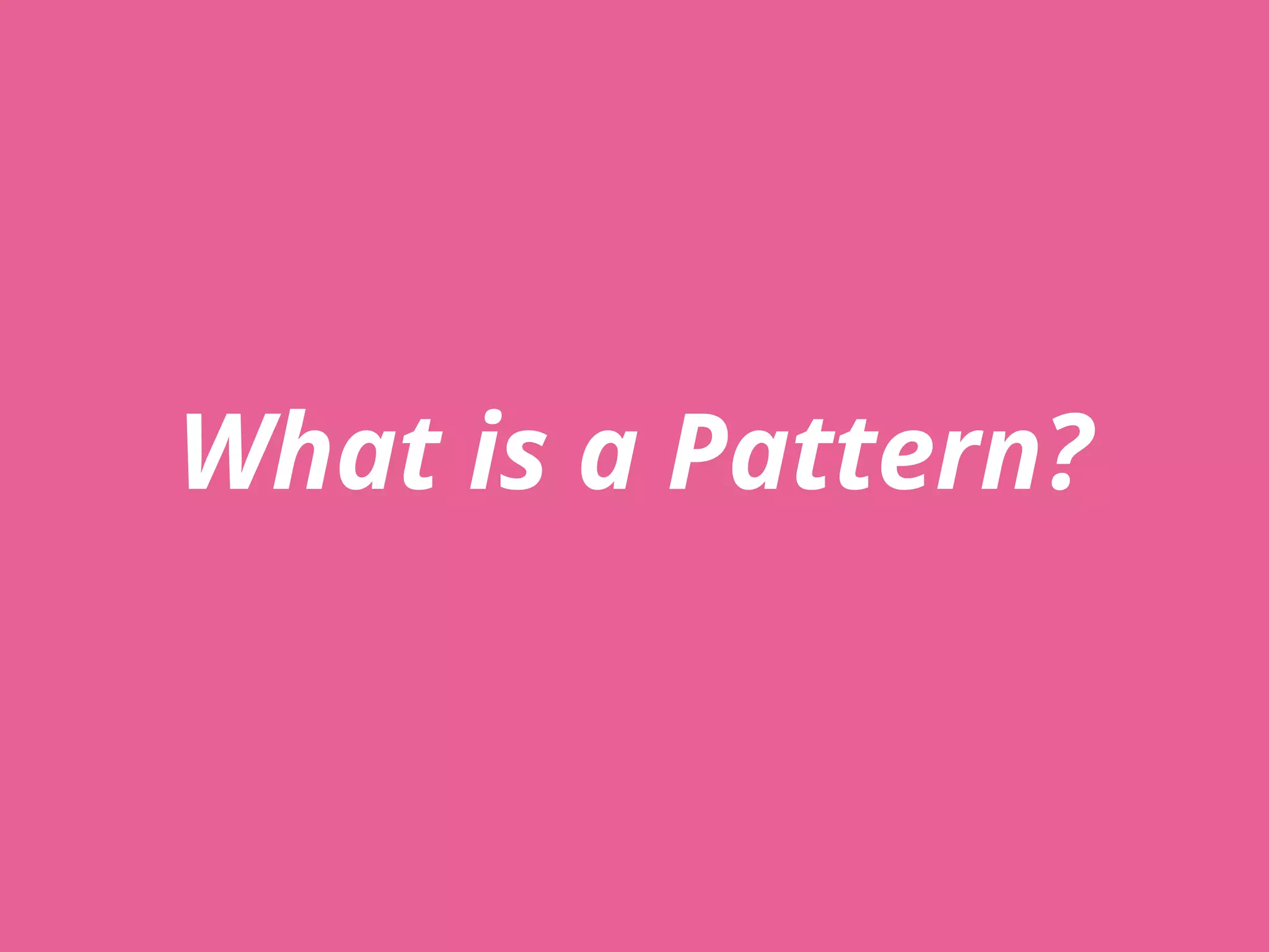 What is a Pattern?
 