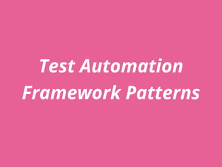 Test Automation
Framework Patterns
 