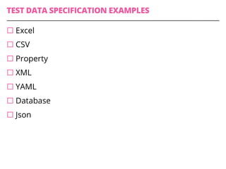 TEST DATA SPECIFICATION EXAMPLES
¨ Excel
¨ CSV
¨ Property
¨ XML
¨ YAML
¨ Database
¨ Json
 