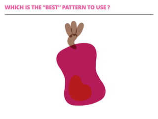 WHICH IS THE “BEST” PATTERN TO USE ?
 