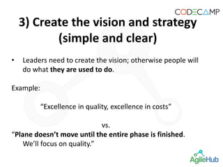 3) Create the vision and strategy
(simple and clear)
• Leaders need to create the vision; otherwise people will
do what they are used to do.
Example:
“Excellence in quality, excellence in costs”
vs.
“Plane doesn’t move until the entire phase is finished.
We’ll focus on quality.”
 