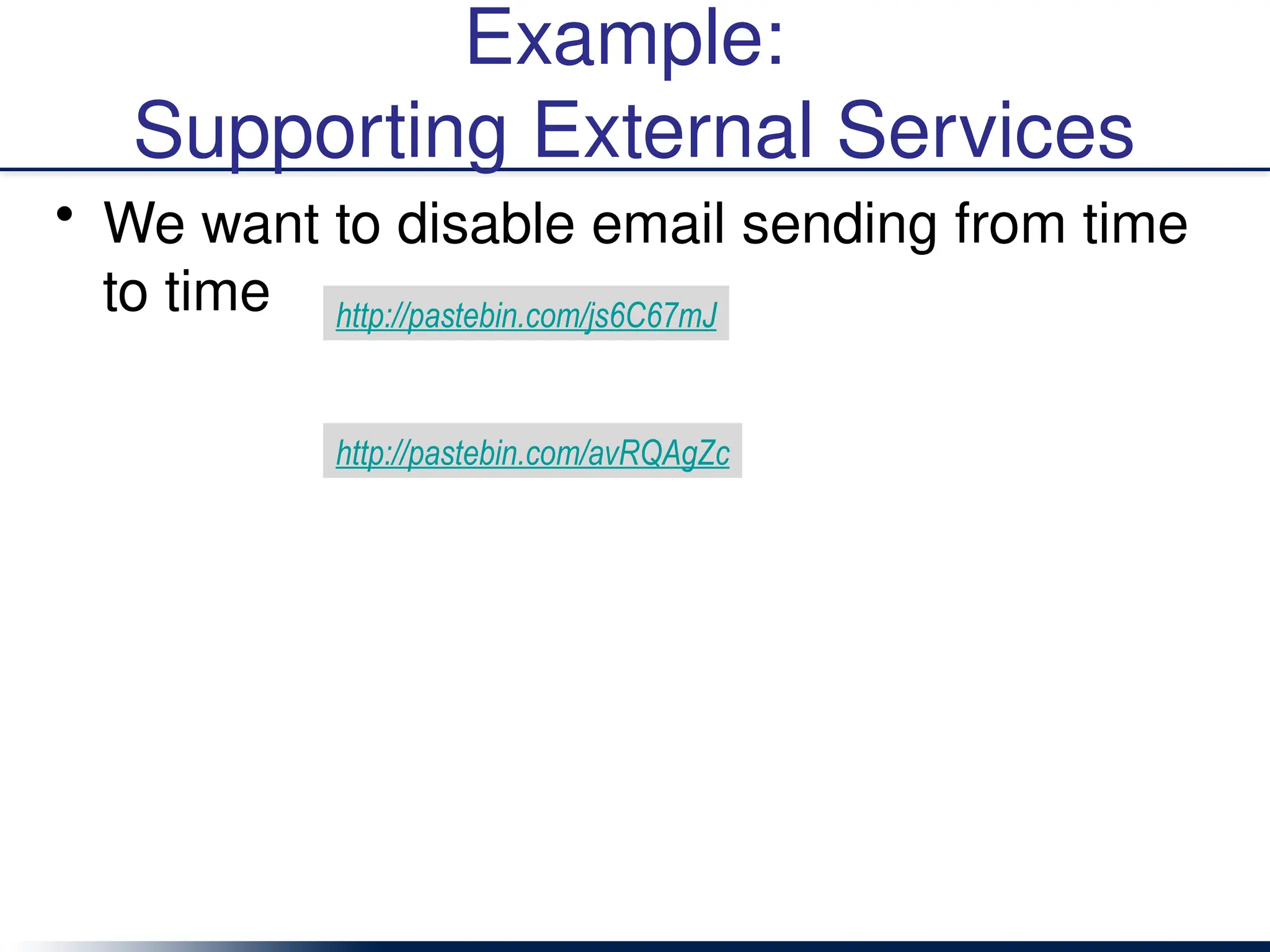 Example:
Supporting External Services
• We want to disable email sending from time
to time http://pastebin.com/js6C67mJ
http://pastebin.com/avRQAgZc
 