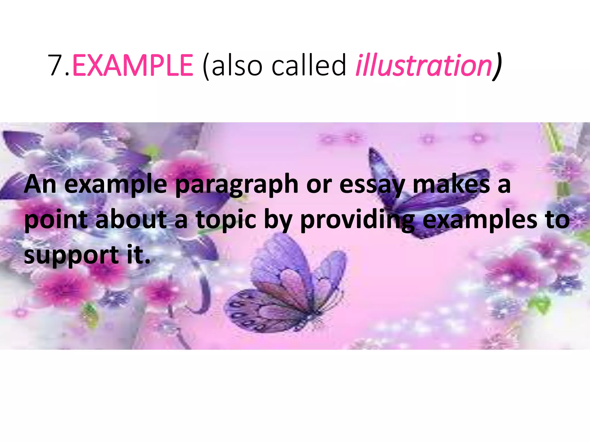 7.EXAMPLE (also called illustration)
An example paragraph or essay makes a
point about a topic by providing
examples to support it.
An example paragraph or essay makes a
point about a topic by providing examples to
support it.
 