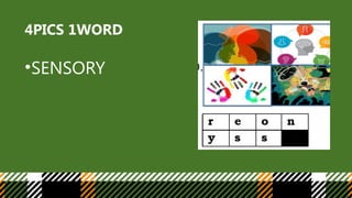 4PICS 1WORD
•SENSORY
 