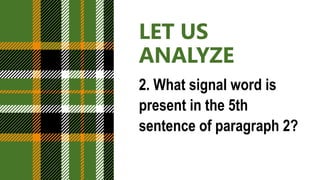 LET US
ANALYZE
2. What signal word is
present in the 5th
sentence of paragraph 2?
 