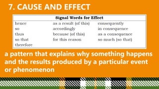 7. CAUSE AND EFFECT
a pattern that explains why something happens
and the results produced by a particular event
or phenomenon
 