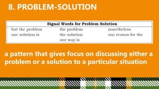 8. PROBLEM-SOLUTION
a pattern that gives focus on discussing either a
problem or a solution to a particular situation
 