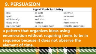 9. PERSUASION
a pattern that organizes ideas using
enumeration without requiring items to be in
sequence because it does not observe the
element of time.
 