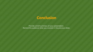 Conclusion
Provide a brief summary of your presentation.
Remind the audience what you covered in the previous slides.
 