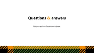 Questions & answers
Invite questions from the audience.
 
