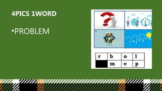4PICS 1WORD
•PROBLEM
 