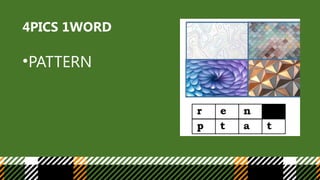 4PICS 1WORD
•PATTERN
 