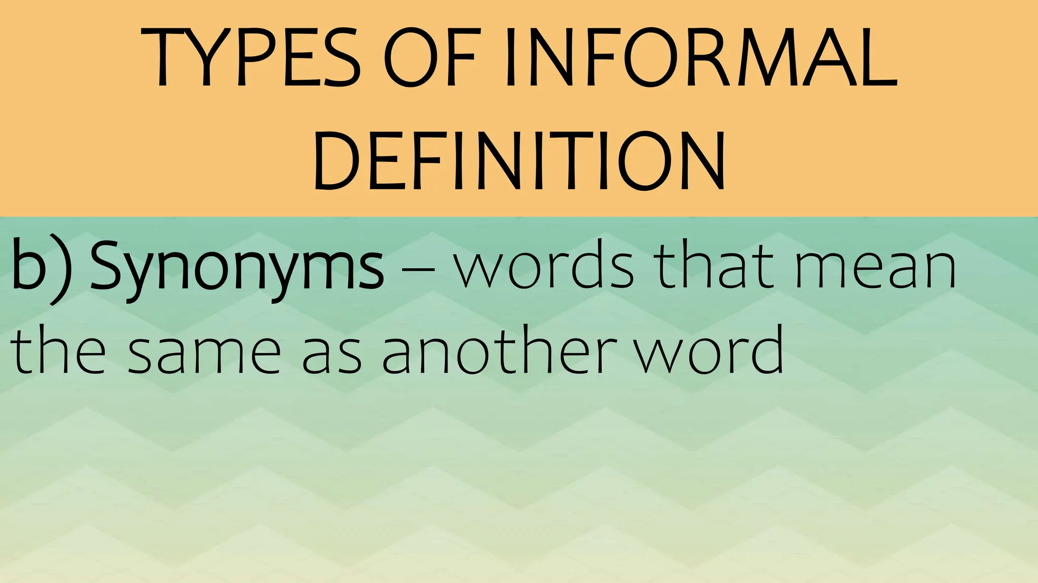 TYPES OF INFORMAL
DEFINITION
b) Synonyms – words that mean
the same as another word
 