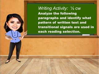 Writing Activity: ½ cw
Analyze the following
paragraphs and identify what
pattern of written text and
transitional signals are used in
each reading selection.
 