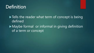 Definition
Tells the reader what term of concept is being
defined
Maybe formal or informal in giving definition
of a term or concept
 
