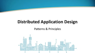 Distributed Application Design
Patterns & Principles
 