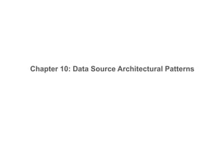 Chapter 10: Data Source Architectural Patterns
 